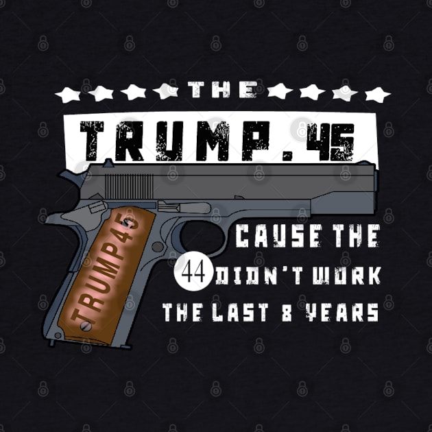 Trump 45 Because The 44 Didn't Work by TOPTshirt